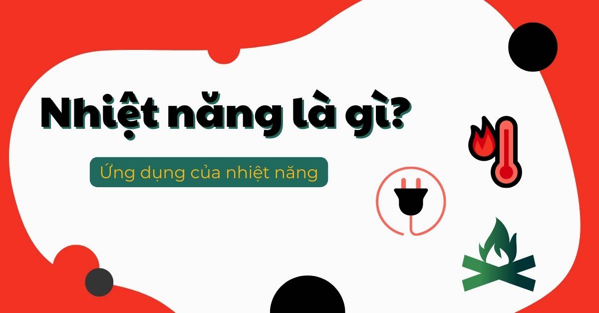 Lý thuyết vật lý 8: Nhiệt năng là gì? & Ứng dụng của nó ra sao?