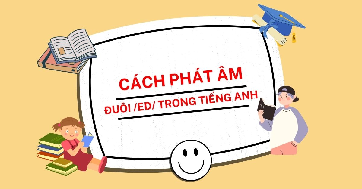 [MẸO] Cách phát âm ED trong tiếng Anh dễ nhớ, chuẩn người bản xứ