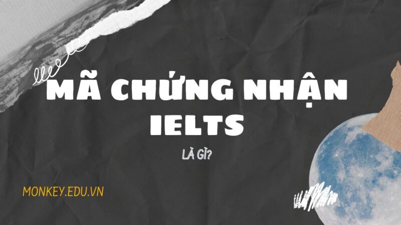 Mã chứng nhận Ielts là gì? Mục đích và cách tra cứu