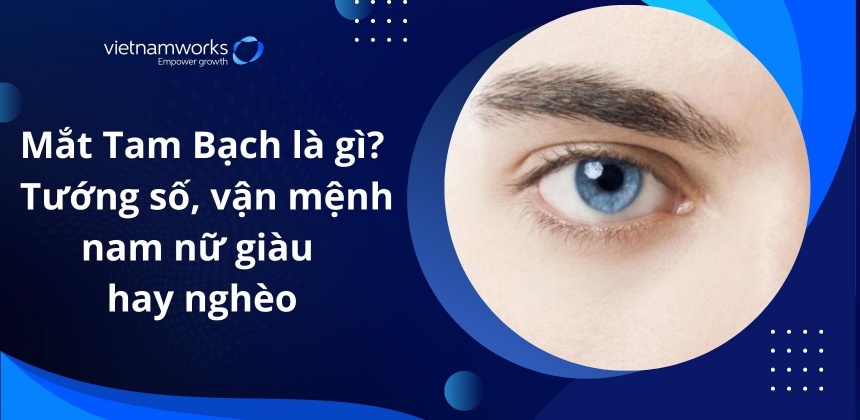 Mắt Tam Bạch là gì? Cách nhận biết, tướng số người có mắt tam bạch?