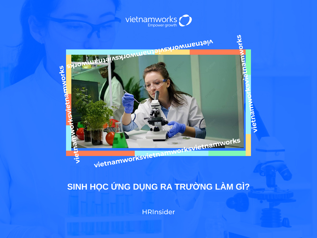 Ngành Sinh học ứng dụng ra trường làm gì? Những cơ hội việc làm hấp dẫn