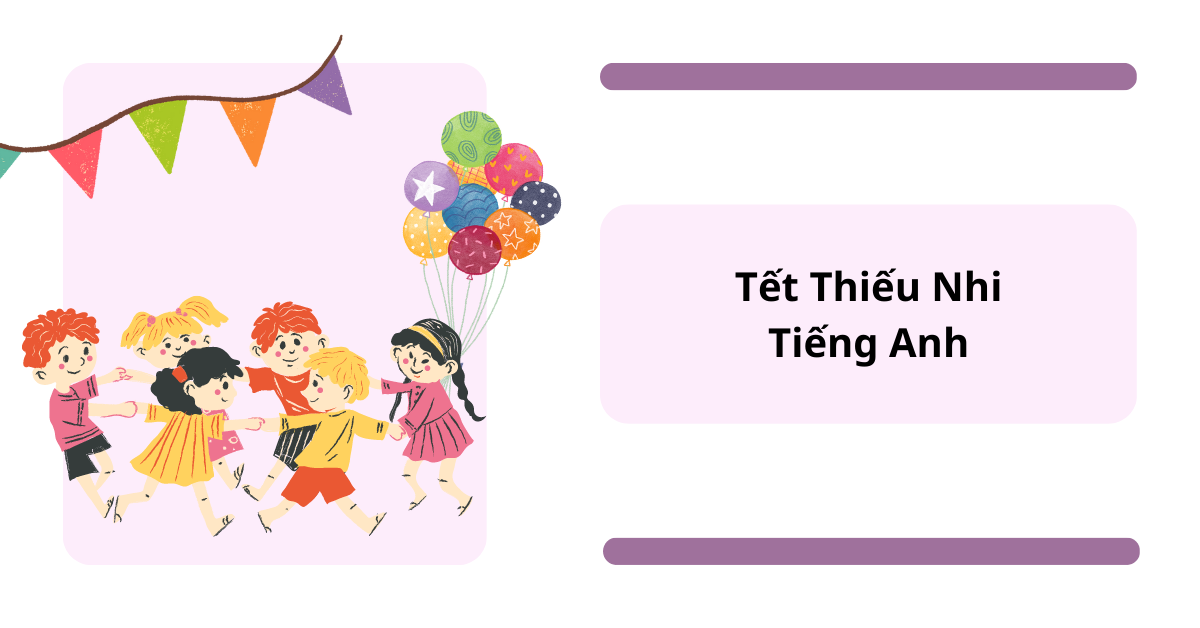 Ngày Tết Thiếu Nhi tiếng Anh là gì? Từ vựng & lời chúc mừng Quốc Tế Thiếu Nhi hay nhất