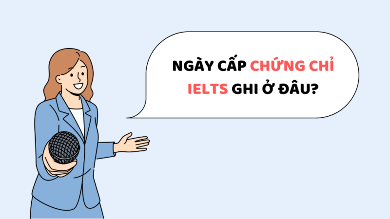 Ngày cấp chứng chỉ IELTS ghi ở đâu? [Giải đáp chi tiết]