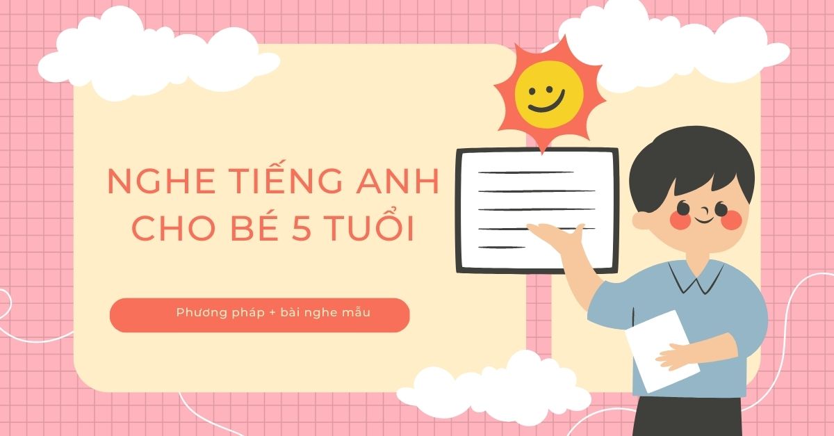 Nghe tiếng Anh cho bé 5 tuổi: 20+ bài nghe chọn lọc và phương pháp học hiệu quả