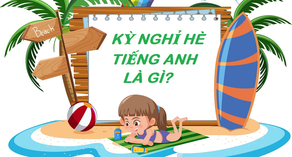 Nghỉ hè tiếng Anh là gì? Các bài mẫu giới thiệu kỳ nghỉ hè bằng tiếng Anh ý nghĩa