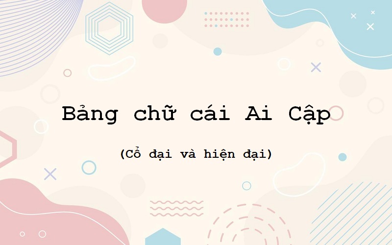 Người Ai cập nói tiếng gì? Tìm hiểu bảng chữ cái Ai Cập (cổ đại, hiện đại)