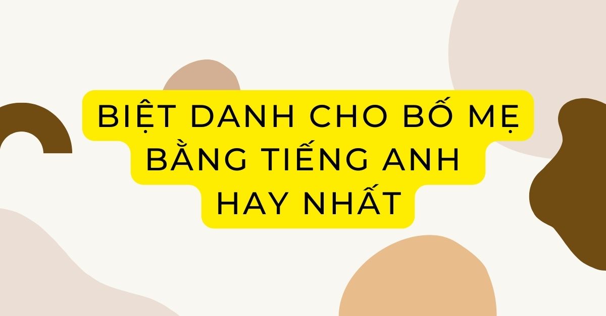 Những biệt danh cho bố mẹ bằng tiếng Anh hay nhất