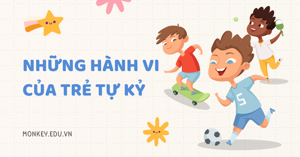 Những hành vi của trẻ tự kỷ & Cách hỗ trợ trẻ hiệu quả