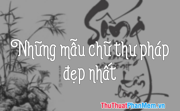 Những mẫu chữ Thư Pháp tuyệt vời nhất