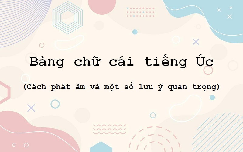 Nước Úc nói tiếng gì? Tìm hiểu bảng chứ cái tiếng Úc