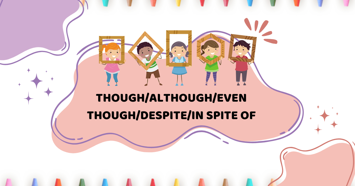 Phân biệt Though/Although/Even Though/Despite/In Spite Of trong tiếng Anh