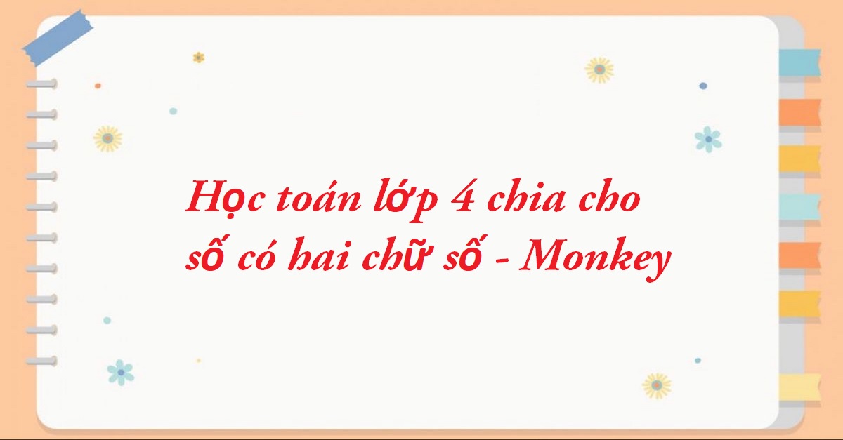 Phép chia hai chữ số lớp 4: Bài tập và bí quyết học hay chính xác