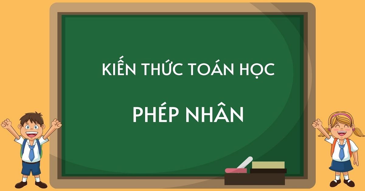 Phép nhân gọi là gì? Tổng hợp kiến thức cơ bản nhất trong phép nhân