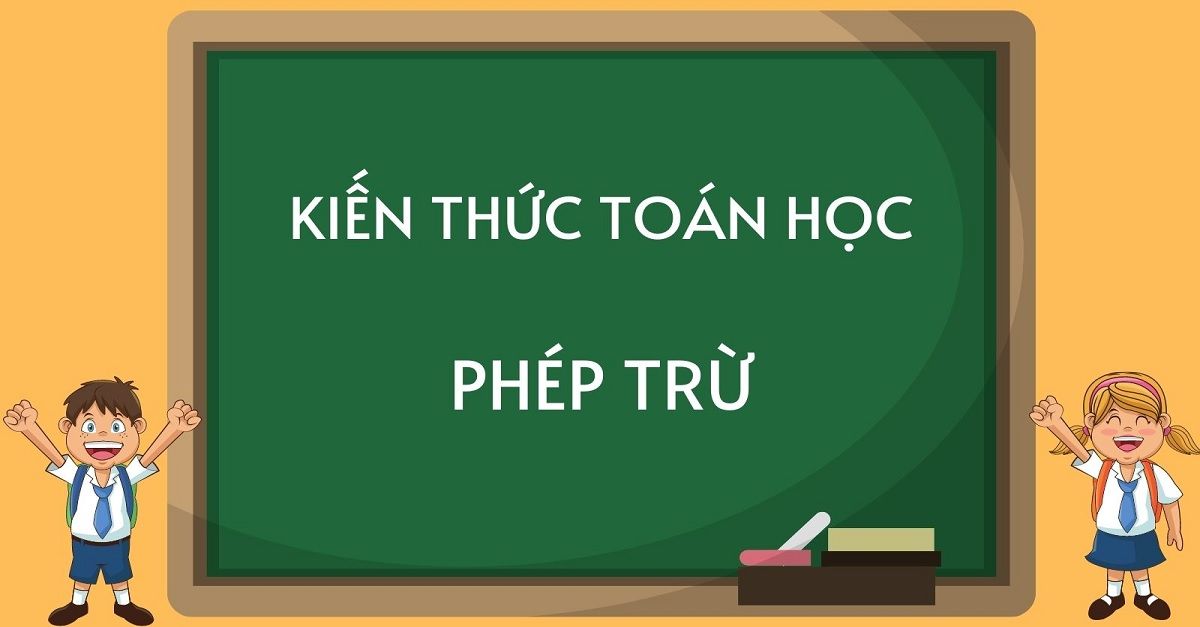 Phép trừ là gì? Tổng hợp kiến thức cơ bản nhất trong phép trừ