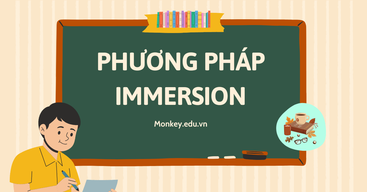 Phương pháp Immersion: Chìa khóa học ngoại ngữ hiệu quả!