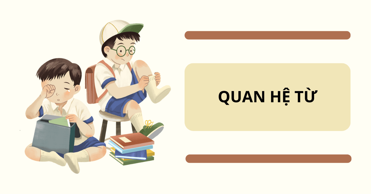 Quan hệ từ là gì? Tổng hợp các cặp quan hệ từ thường gặp