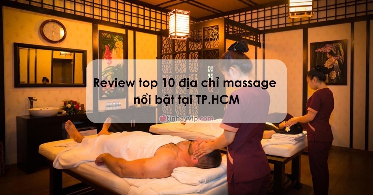 Review top 10 địa chỉ massage gần đây nổi bật tại TP.HCM