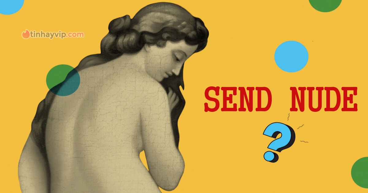 Send nude là gì? Những điều cần biết về send nude