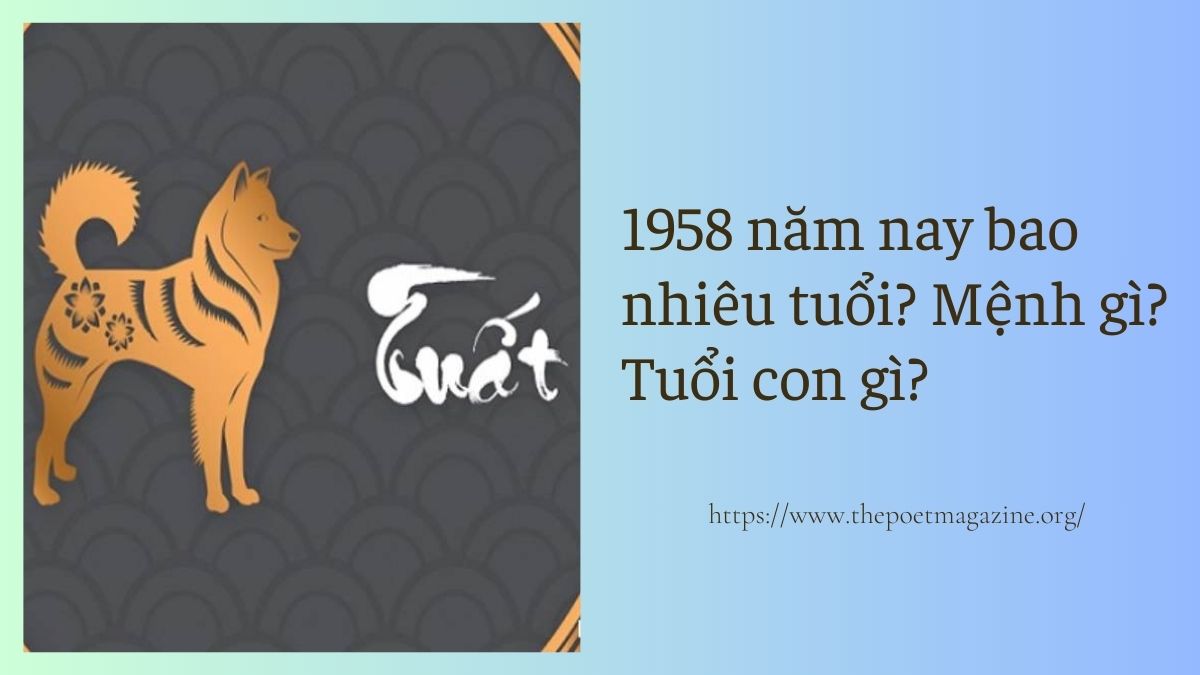 Sinh 1958 năm nay bao nhiêu tuổi? Mệnh gì? Tuổi con gì?