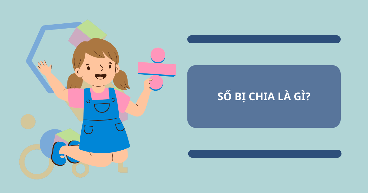 Số bị chia là gì? Cách xác định số bị chia & các dạng toán thường gặp