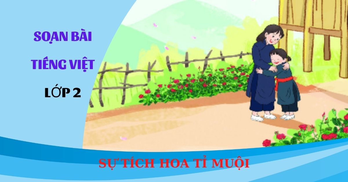 Soạn bài Sự tích hoa tỉ muội tiếng Việt lớp 2 tập 1 Kết nối tri thức với cuộc sống