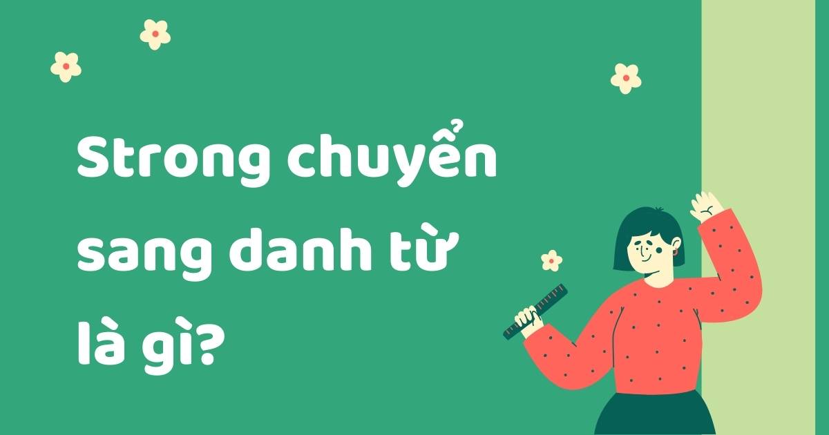 Strong chuyển sang danh từ là gì? Word form của Strong và cách dùng