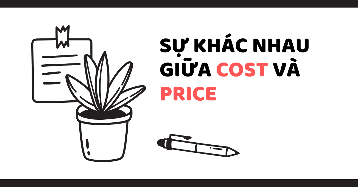 Sự khác nhau giữa cost và price? Bài tập tự luyện (có đáp án)!