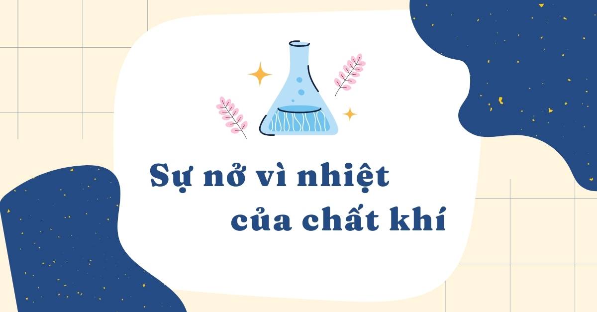 Sự nở vì nhiệt của chất khí vật lý 6: Giải thích lý thuyết và bài tập thực hành