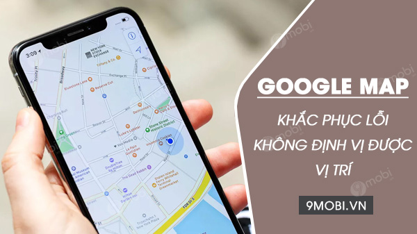 Sửa lỗi: Google Maps không định vị được vị trí