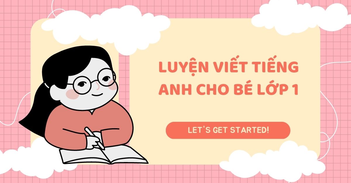 [TIPS] Luyện viết tiếng anh cho bé lớp 1 và những lưu ý không thể bỏ qua