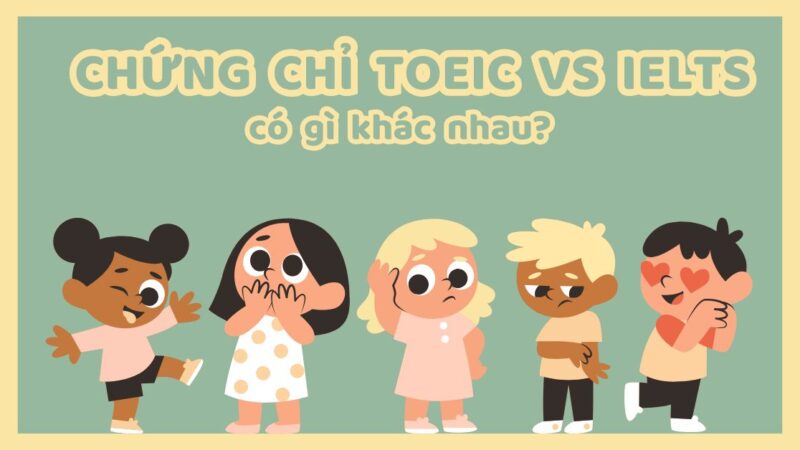 TOEIC và IELTS có gì khác nhau? Nên thi chứng chỉ nào phù hợp hơn?