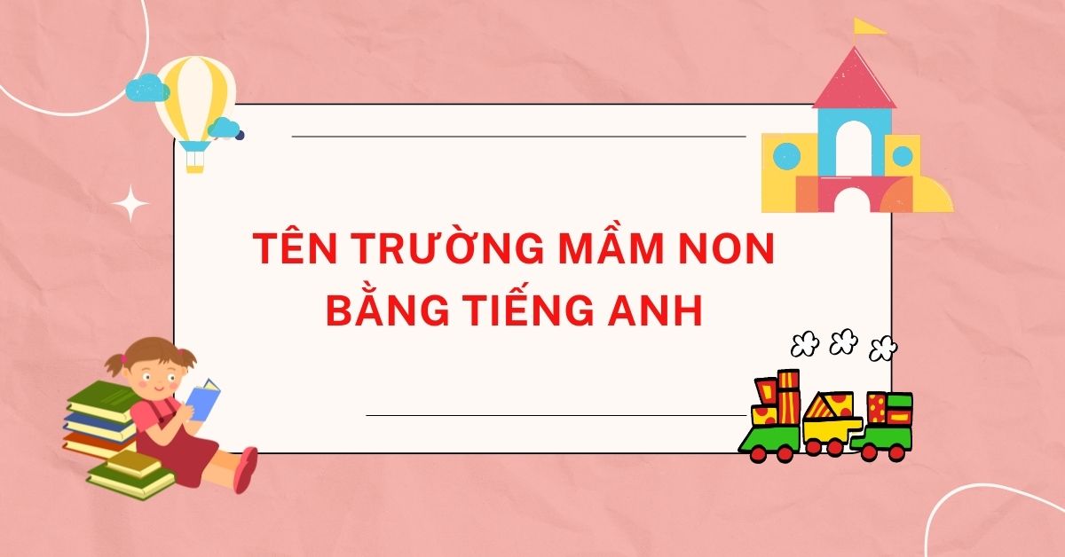 [TỔNG HỢP] 200+ tên trường mầm non bằng tiếng Anh hay, độc đáo và ý nghĩa