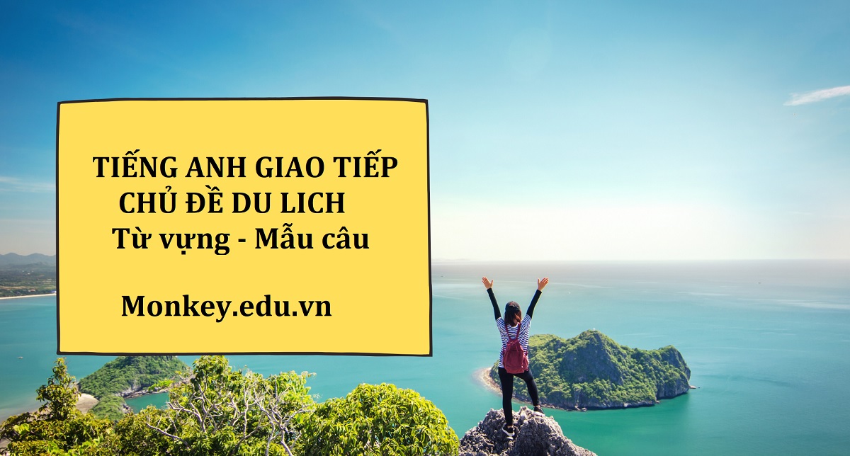 [TỔNG HỢP] Mẫu câu & từ vựng tiếng Anh giao tiếp du lịch thông dụng nhất