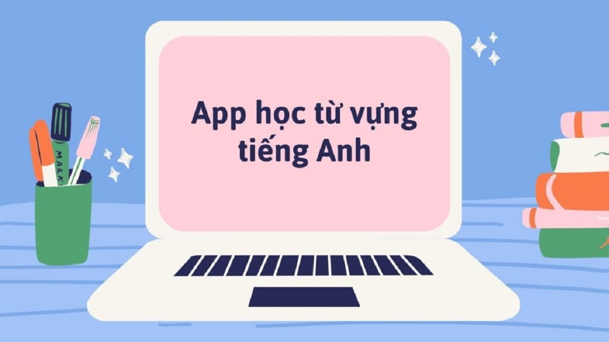 TOP 10+ app học từ vựng giao tiếp tiếng Anh hiệu quả nhất