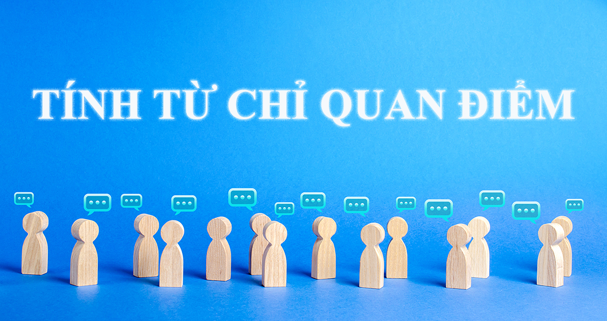 [TRỌN BỘ] Cấu trúc và các tính từ chỉ quan điểm trong tiếng anh