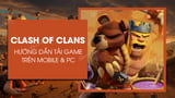 Tải Clash of Clans cho Android, iPhone và PC phiên bản mới nhất năm 2023