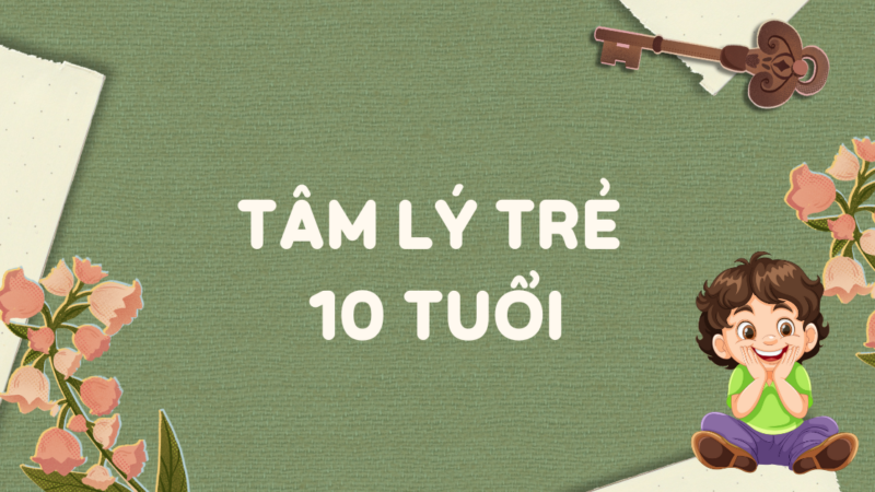 Tâm lý trẻ 10 tuổi: Cách giáo dục giúp trẻ phát triển tốt nhất!