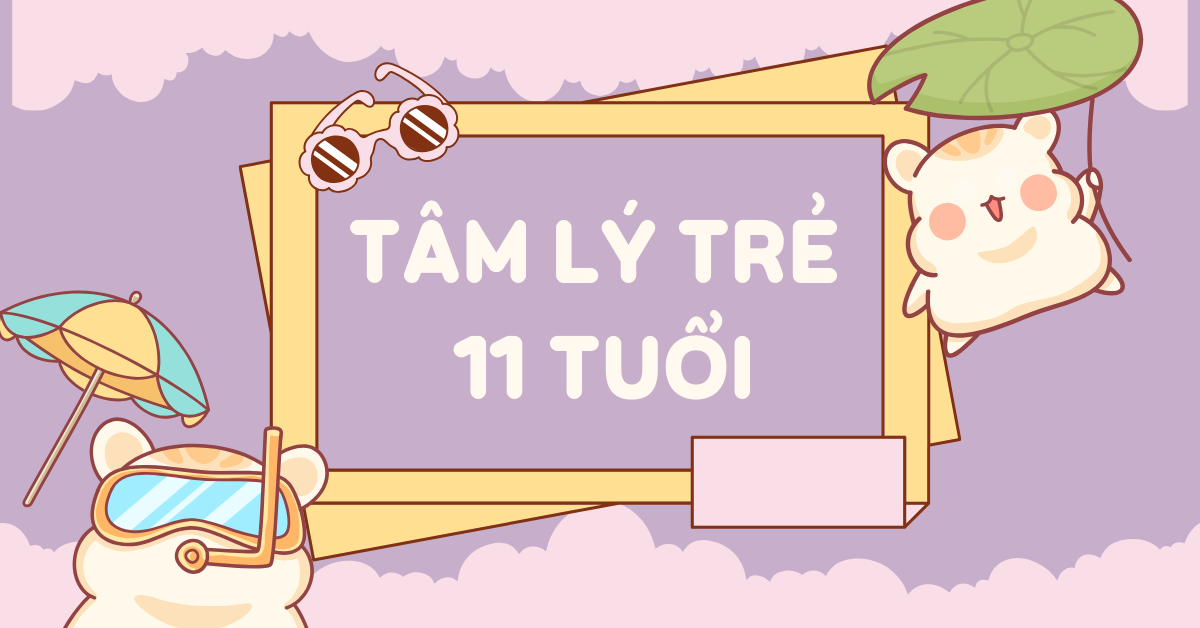 Tâm lý trẻ 11 tuổi: Đặc điểm & cách hỗ trợ trẻ phù hợp nhất!