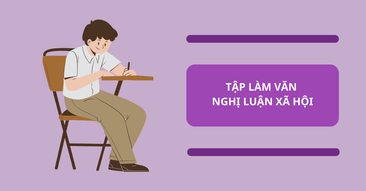 Tập làm văn nghị luận xã hội: Hướng dẫn cách viết với 3 bước đơn giản dễ hiểu