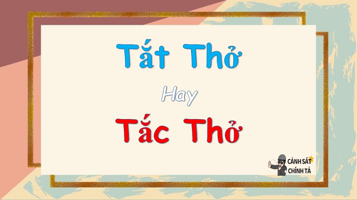 Tắt thở hay tắc thở là đúng chính tả?