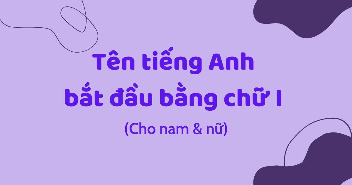 Tên tiếng Anh bắt đầu bằng chữ i cho nam và nữ ấn tượng nhất