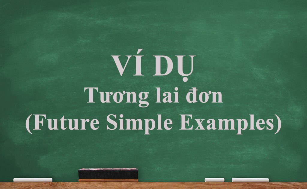 Tham khảo ngay 100+ ví dụ thì tương lai đơn dễ hiểu dễ nhớ