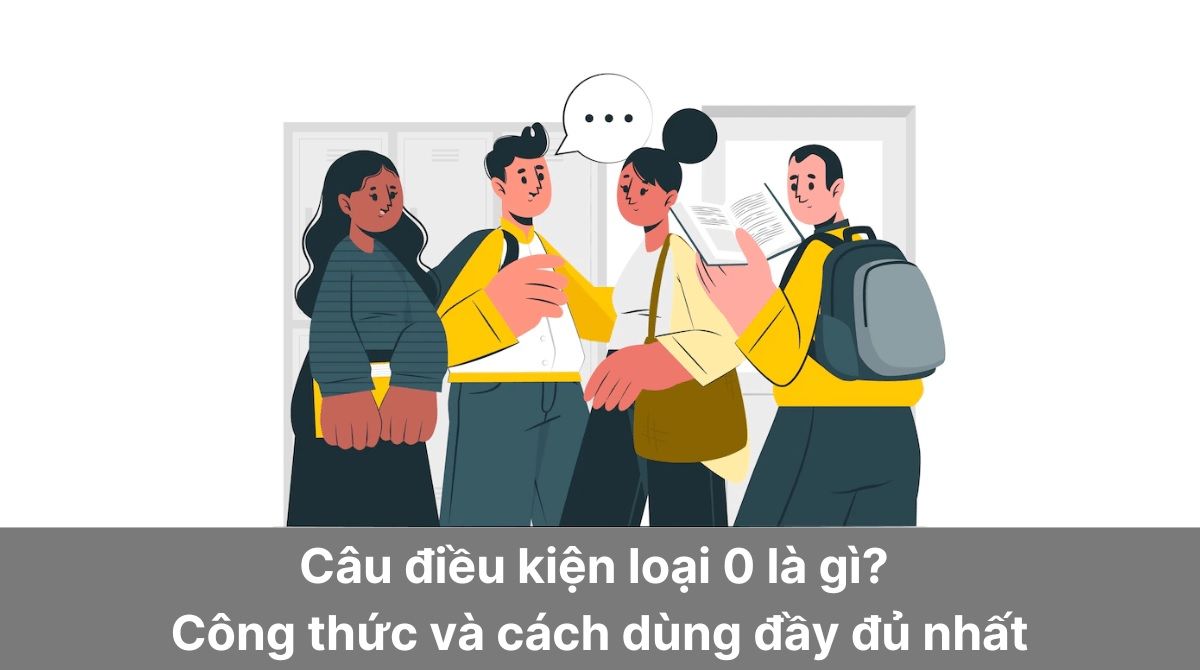 Thế nào là câu điều kiện loại 0 trong tiếng Anh? Công thức và cách dùng chi tiết