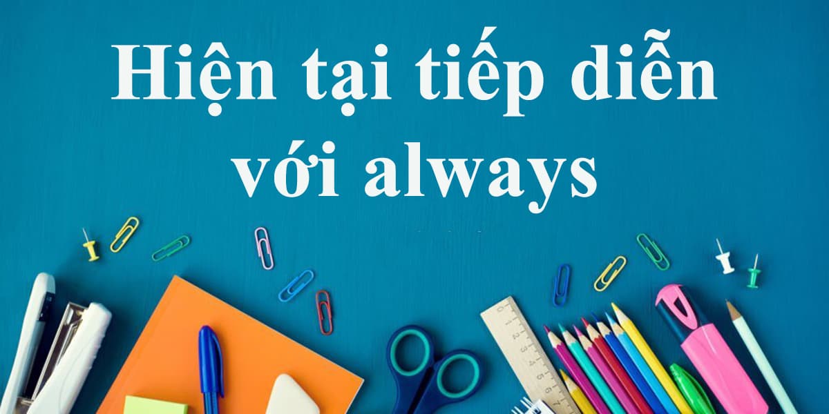 Thì hiện tại tiếp diễn với always (Present Progressive with always)