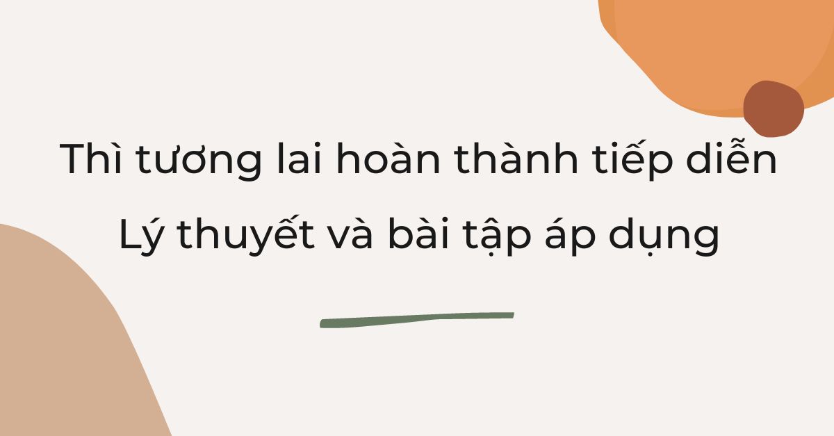 Thì tương lai hoàn thành tiếp diễn: Công thức, cách dùng và bài tập vận dụng