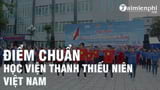 Thông tin về Điểm chuẩn Học viện thanh thiếu niên Việt Nam 2022 và điểm xét tuyển mới