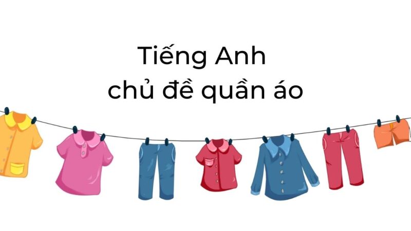 Tìm hiểu chi tiết về tiếng Anh trẻ em chủ đề quần áo – Clothes