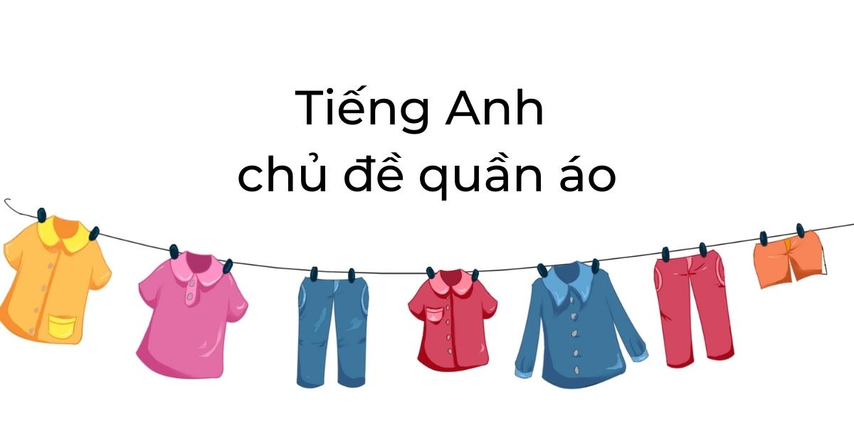 Tìm hiểu chi tiết về tiếng Anh trẻ em chủ đề quần áo – Clothes