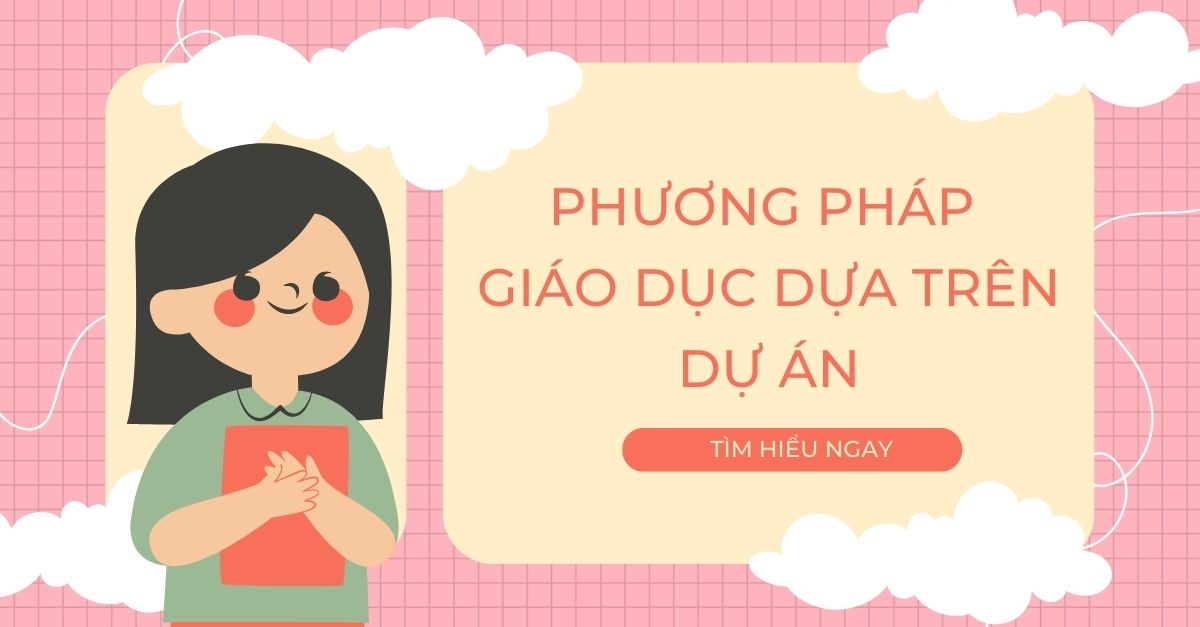 Tìm hiểu phương pháp giáo dục dựa trên dự án trong mầm non