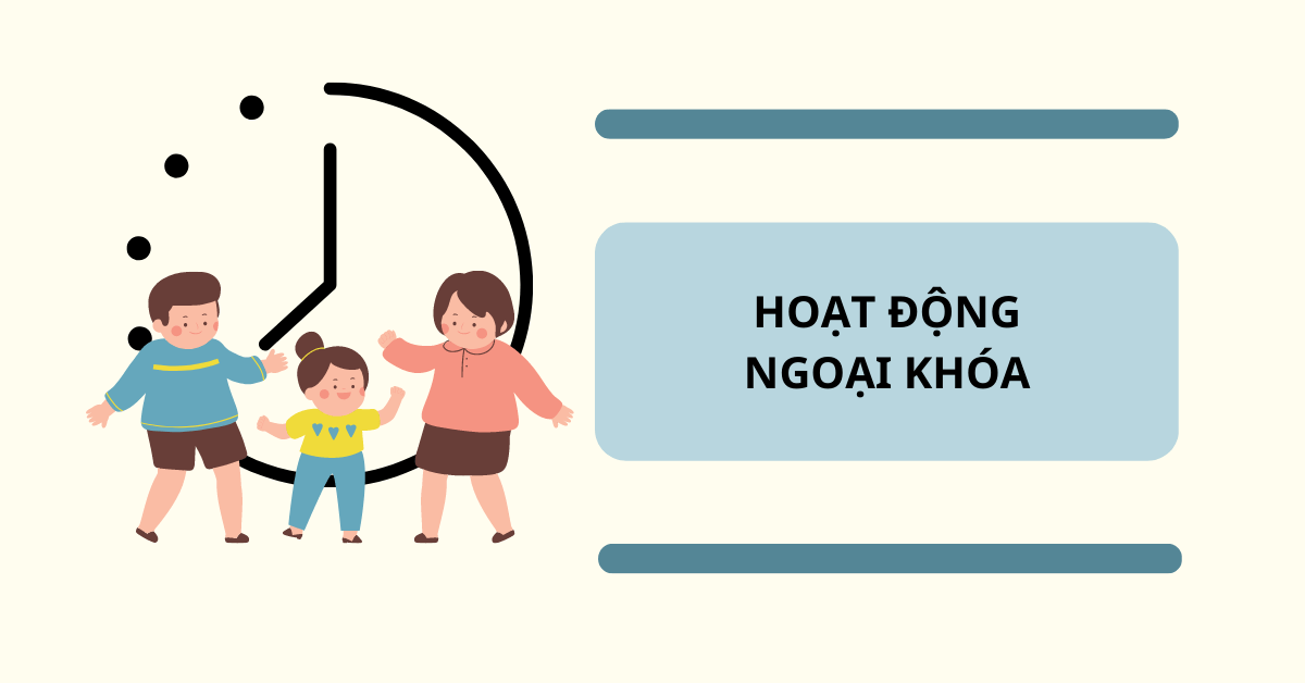 Tìm hiểu về hoạt động ngoại khóa: Lợi ích, các loại hoạt động, cách lựa chọn, lưu ý,…